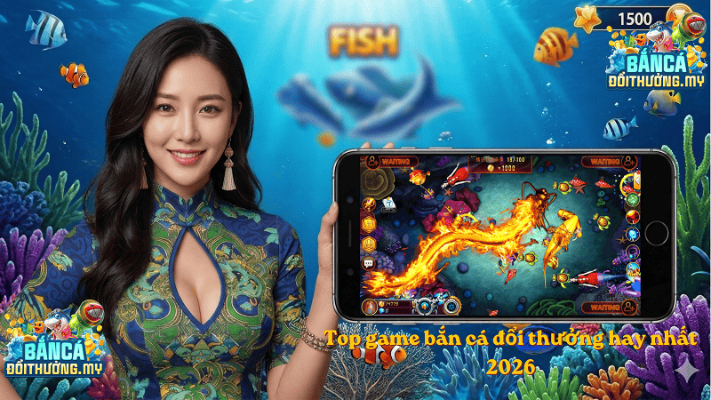 Top game bắn cá đổi thưởng hay nhất 2026