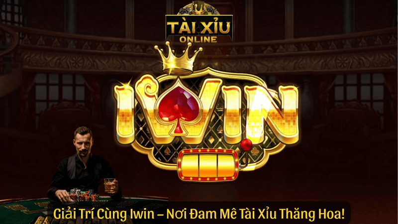 Giải Trí Cùng Iwin – Nơi Đam Mê Tài Xỉu Thăng Hoa!